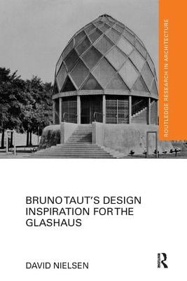 Bruno Taut's Design Inspiration for the Glashaus by Nielsen, David