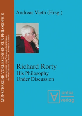Richard Rorty: His Philosophy Under Discussion by Vieth, Andreas