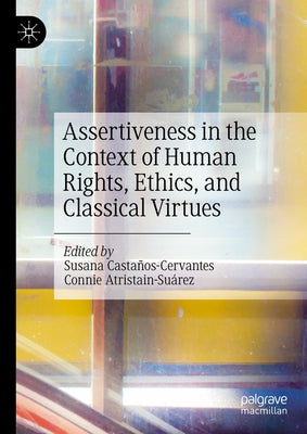Assertiveness in the Context of Human Rights, Ethics, and Classical Virtues by Casta?os-Cervantes, Susana