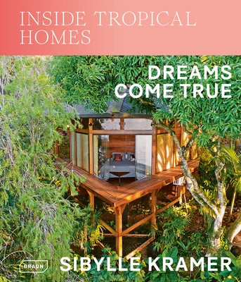 Inside Tropical Homes: Dreams Come True by Kramer, Sibylle