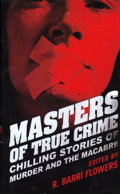 Masters of True Crime: Chilling Stories of Murder and the Macabre by Flowers, R. Barri