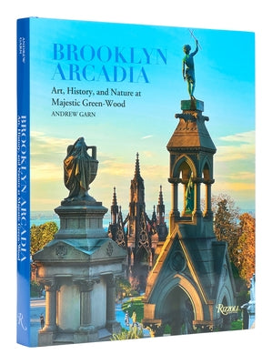 Brooklyn Arcadia: Art, History, and Nature at Majestic Green-Wood by Garn, Andrew