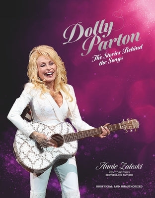 Dolly Parton: The Stories Behind the Songs: The Very Best Tracks, Explored and Explained by Zaleski, Annie