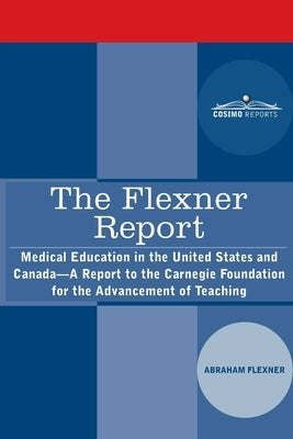 The Flexner Report: Medical Education in the United States and Canada-A Report to the Carnegie Foundation for the Advancement of Teaching by Flexner, Abraham