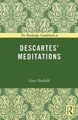 The Routledge Guidebook to Descartes' Meditations by Hatfield, Gary