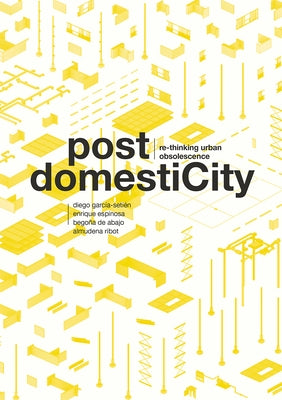 Post Domesticity: Re-Thinking Urban Obsolescence by Garcia-Setien, Diego