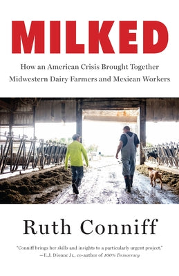 Milked: How an American Crisis Brought Together Midwestern Dairy Farmers and Mexican Workers by Conniff, Ruth