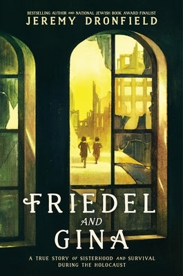 Friedel and Gina: A True Story of Sisterhood and Survival During the Holocaust by Dronfield, Jeremy
