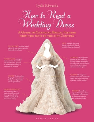 How to Read a Wedding Dress: A Guide to Changing Bridal Fashion from the 18th to the 21st Century by Edwards, Lydia