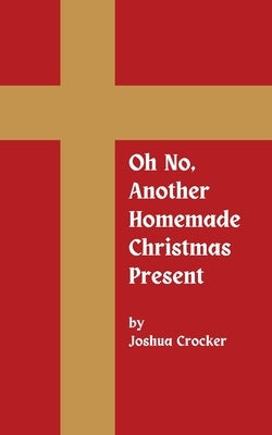 Oh No, Another Homemade Christmas Present by Crocker, Joshua