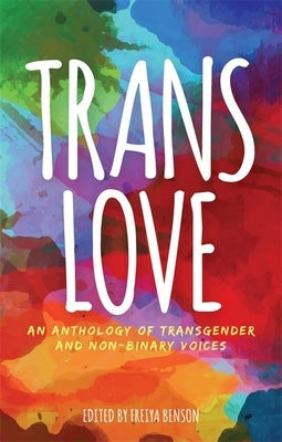 Trans Love: An Anthology of Transgender and Non-Binary Voices by Benson, Freiya