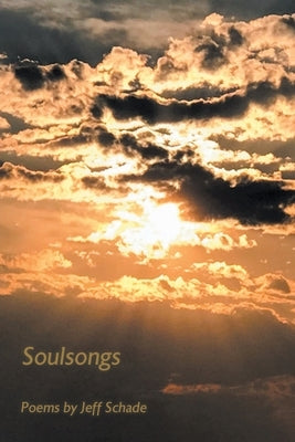 Soulsongs: Poems by Jeff Schade by Schade, Jeff