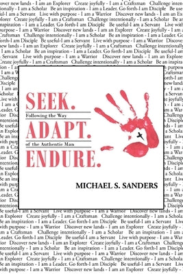 Seek. Adapt. Endure.: Following the Way of The World's Most Authentic Man by Sanders, Michael S.