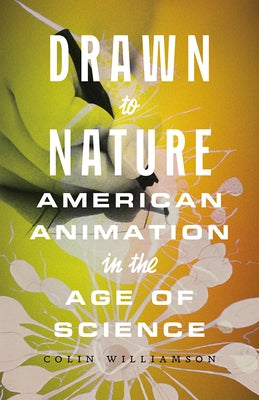 Drawn to Nature: American Animation in the Age of Science by Williamson, Colin