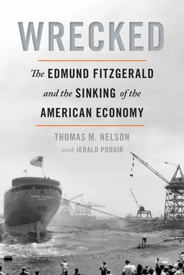 Wrecked: The Edmund Fitzgerald and the Sinking of the American Economy by Nelson, Thomas M.