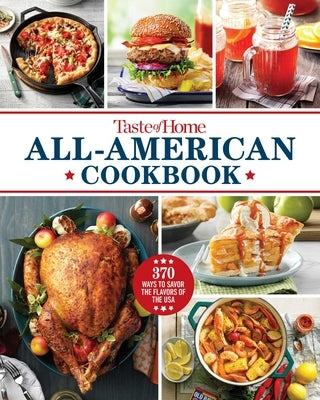 Taste of Home All-American Cookbook: 370 Classic Recipes Celebrating Regional Flavors Across the USA by Taste of Home