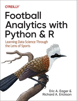 Football Analytics with Python & R: Learning Data Science Through the Lens of Sports by Eager, Eric