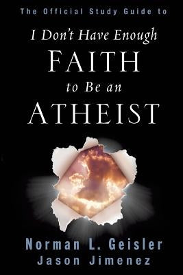 The Official Study Guide to I Don't Have Enough Faith to Be an Atheist by Geisler, Norman L.