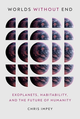 Worlds Without End: Exoplanets, Habitability, and the Future of Humanity by Impey, Chris