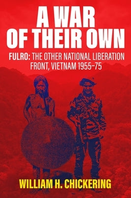 A War of Their Own: Fulro: The Other National Liberation Front, Vietnam 1955-75 by Chickering, William H.