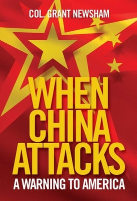 When China Attacks: A Warning to America by Newsham, Grant