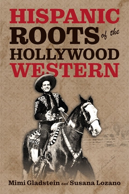 Hispanic Roots of the Hollywood Western by Gladstein, Mimi