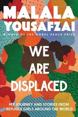 We Are Displaced: My Journey and Stories from Refugee Girls Around the World by Yousafzai, Malala