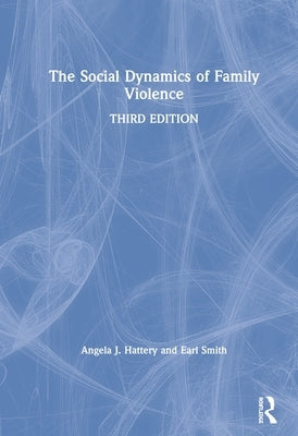 The Social Dynamics of Family Violence by Hattery, Angela J.