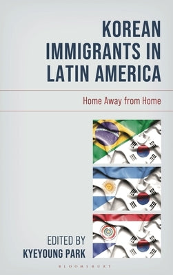 Korean Immigrants in Latin America: Home Away from Home by Park, Kyeyoung