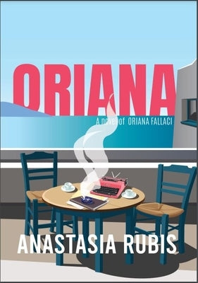Oriana: A Novel: A Novel of Oriana Fallaci by Rubis, Anastasia