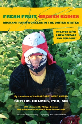 Fresh Fruit, Broken Bodies: Migrant Farmworkers in the United States, Updated with a New Preface and Epilogue Volume 27 by Holmes, Seth M.