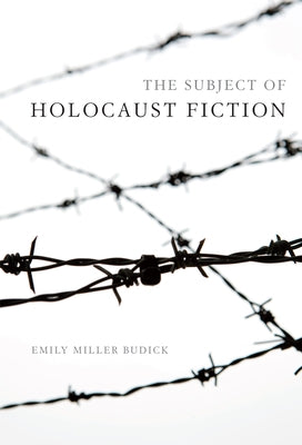 The Subject of Holocaust Fiction by Budick, Emily Miller