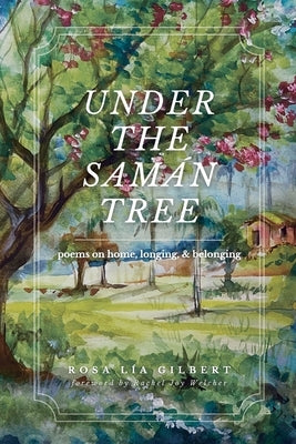 Under the Samán Tree: Poems on Home, Longing, and Belonging by Gilbert, Rosa Lia