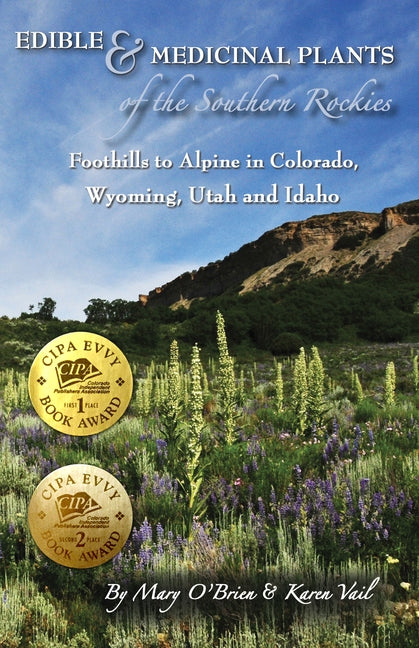 Edible & Medicinal Plants of the Southern Rockies: Foothills to Alpine in Colorado, Wyoming, Utah and Idaho by O'Brien, Mary