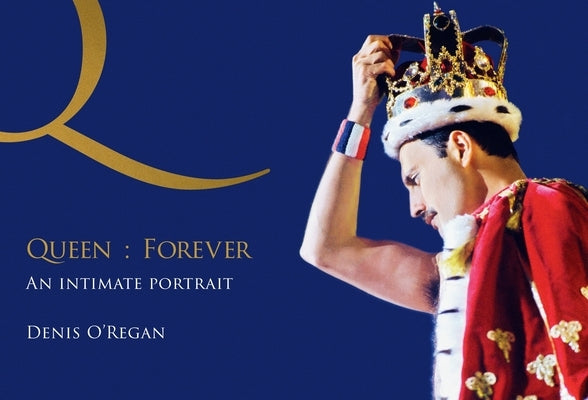 Queen: Forever: An Intimate Portrait of Queen's Final Tour by O'Regan, Denis