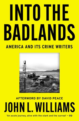 Into the Badlands: America and Its Crime Writers by Williams, John