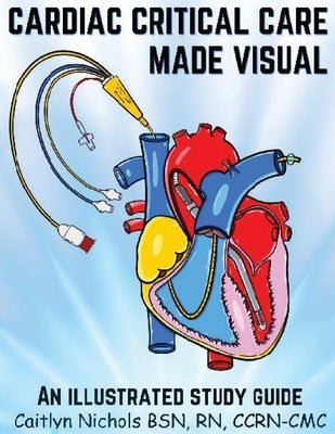 Cardiac Critical Care Made Visual by Nichols, Caitlyn