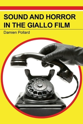 Sound and Horror in the Giallo Film by Pollard, Damien