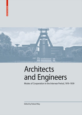 Architects and Engineers: Modes of Cooperation in the Interwar Period, 1919-1939 by May, Roland