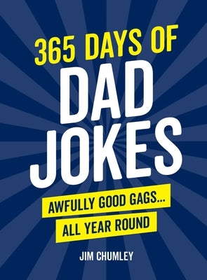 365 Days of Dad Jokes: Awfully Good Gags... All Year Round by Chumley, Jim