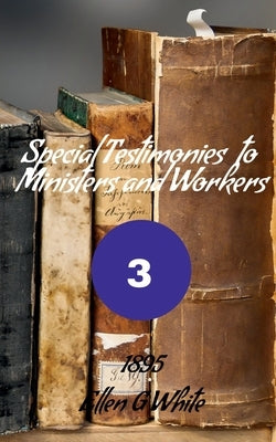 Special Testimonies to Ministers and Workers-No. 3 (1895) by G, Ellen