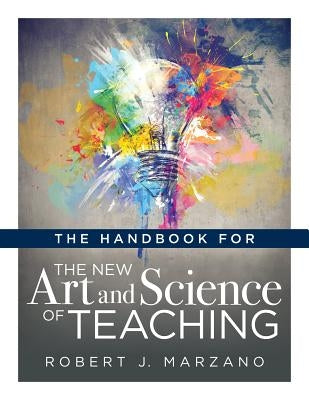 Handbook for the New Art and Science of Teaching: (Your Guide to the Marzano Framework for Competency-Based Education and Teaching Methods) by Marzano, Robert J.