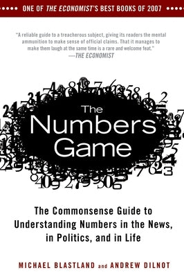 The Numbers Game: The Commonsense Guide to Understanding Numbers in the News, in Politics, and in L ife by Blastland, Michael