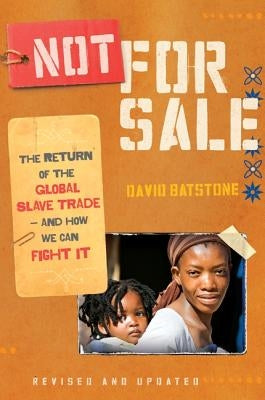 Not for Sale: The Return of the Global Slave Trade--And How We Can Fight It by Batstone, David