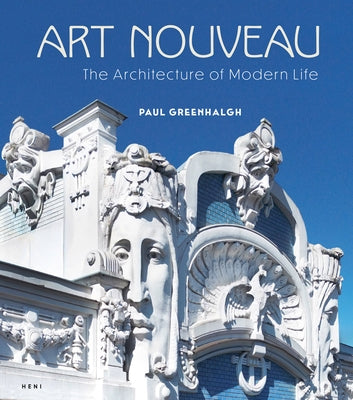 Art Nouveau: The Architecture of Modern Life by Greenhalgh, Paul