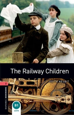 Oxford Bookworms Library: The Railway Children: Level 3: 1000-Word Vocabulary by Nesbit, Edith