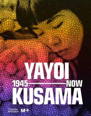 Yayoi Kusama: 1945 to Now by Chong, Doryun