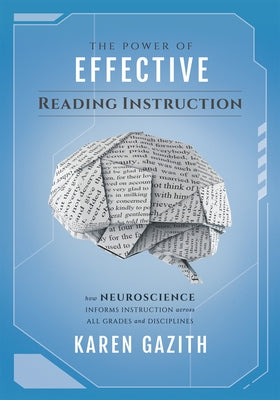 The Power of Effective Reading Instruction: How Neuroscience Informs Instruction Across All Grades and Disciplines (Effective Reading Strategies That by Gazith, Karen
