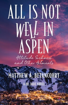 All is Not Well in Aspen: Attitude Sickness and other Ailments by Betancourt, Matthew A.