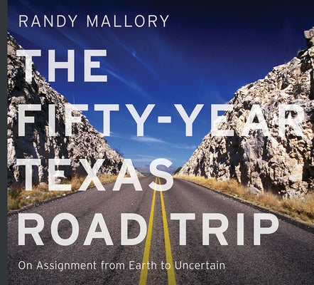 The Fifty-Year Texas Road Trip: On Assignment from Earth to Uncertain Volume 2 by Mallory, Randy